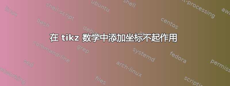 在 tikz 数学中添加坐标不起作用