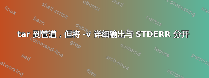 tar 到管道，但将 -v 详细输出与 STDERR 分开