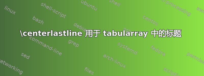 \centerlastline 用于 tabularray 中的标题