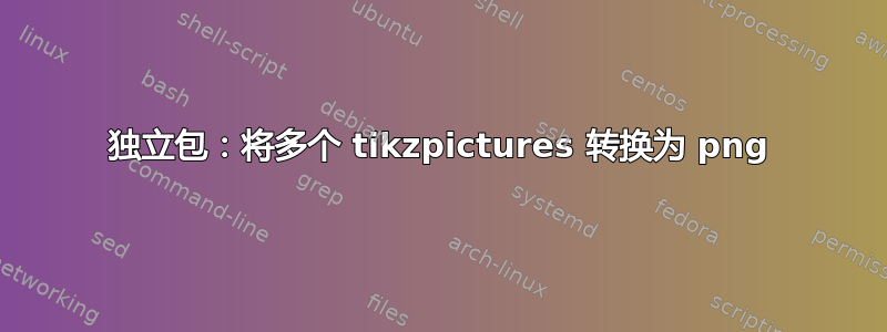 独立包：将多个 tikzpictures 转换为 png