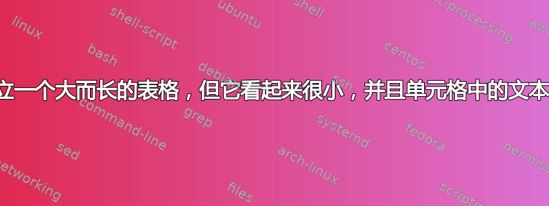 我想建立一个大而长的表格，但它看起来很小，并且单元格中的文本不可读