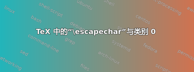 TeX 中的“\escapechar”与类别 0