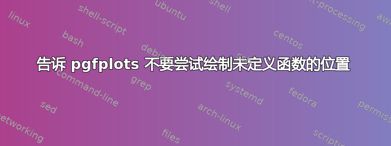 告诉 pgfplots 不要尝试绘制未定义函数的位置