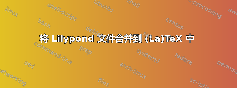 将 Lilypond 文件合并到 (La)TeX 中