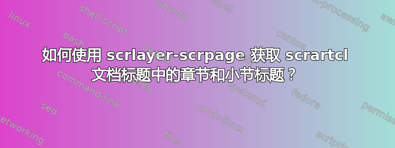 如何使用 scrlayer-scrpage 获取 scrartcl 文档标题中的章节和小节标题？