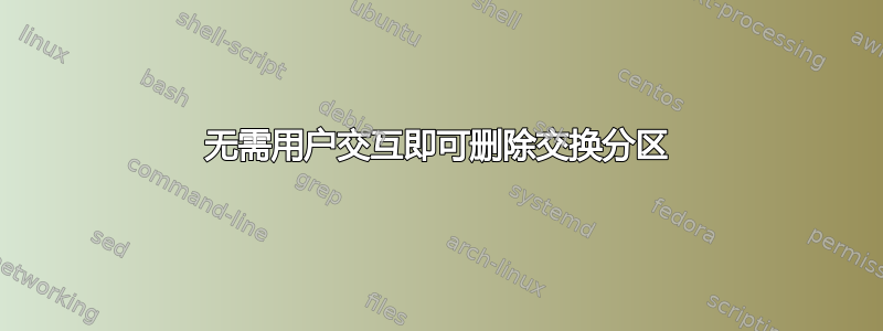 无需用户交互即可删除交换分区