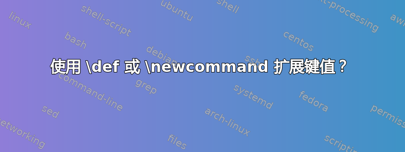 使用 \def 或 \newcommand 扩展键值？