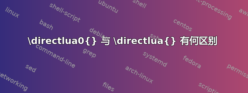 \directlua0{} 与 \directlua{} 有何区别