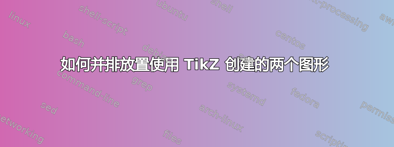 如何并排放置使用 TikZ 创建的两个图形