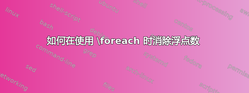 如何在使用 \foreach 时消除浮点数