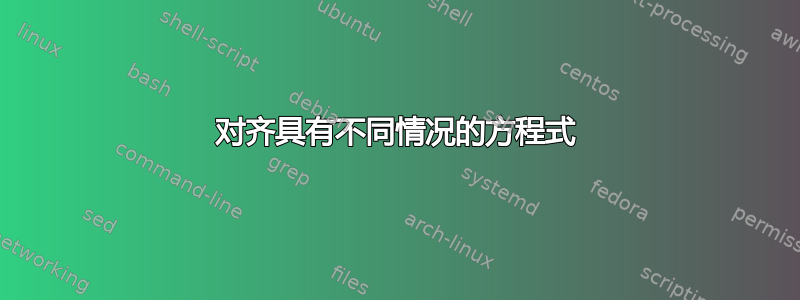 对齐具有不同情况的方程式