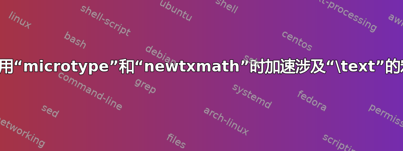 使用“microtype”和“newtxmath”时加速涉及“\text”的宏
