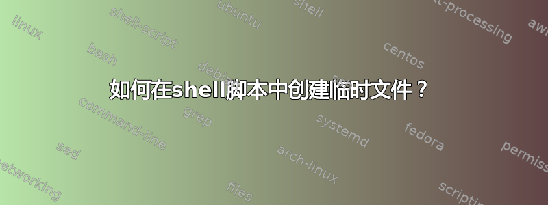 如何在shell脚本中创建临时文件？