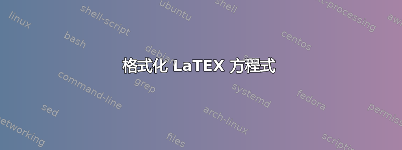 格式化 LaTEX 方程式