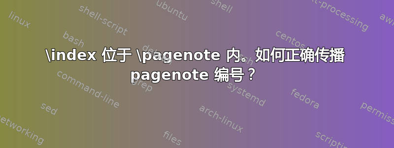 \index 位于 \pagenote 内。如何正确传播 pagenote 编号？