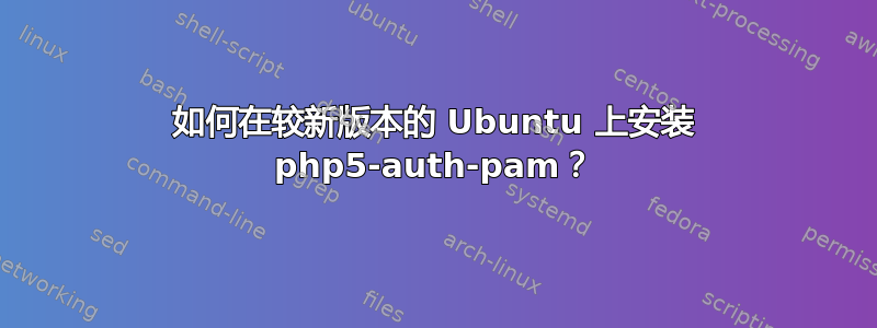 如何在较新版本的 Ubuntu 上安装 php5-auth-pam？