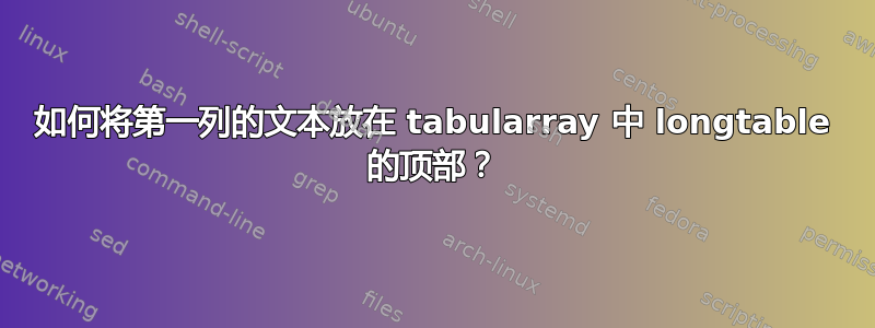 如何将第一列的文本放在 tabularray 中 longtable 的顶部？