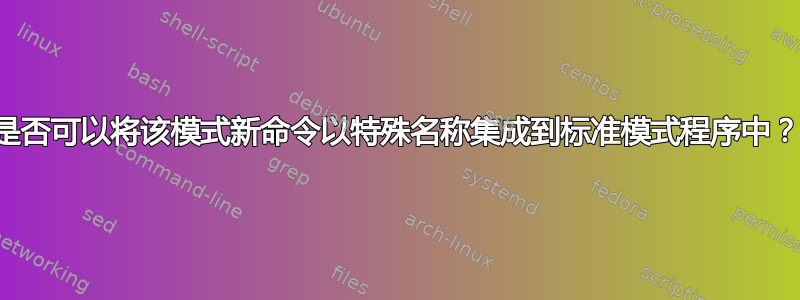 是否可以将该模式新命令以特殊名称集成到标准模式程序中？