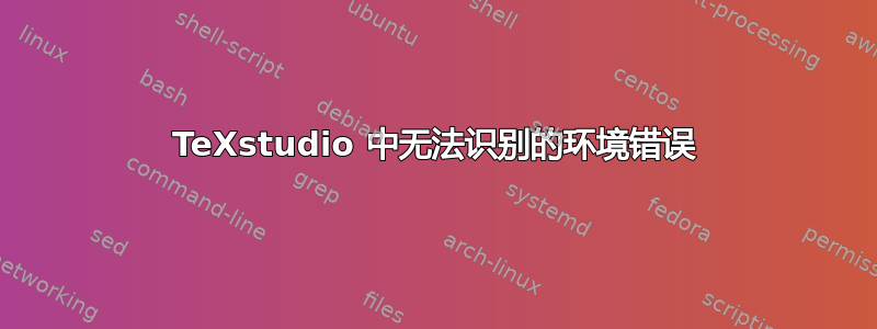 TeXstudio 中无法识别的环境错误