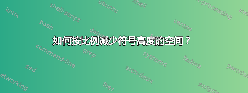 如何按比例减少符号高度的空间？