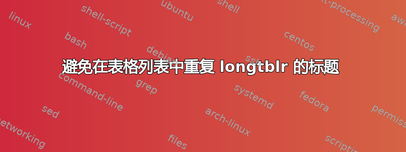 避免在表格列表中重复 longtblr 的标题