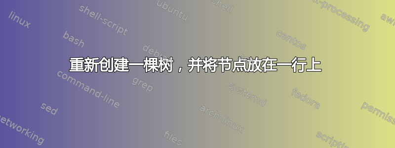 重新创建一棵树，并将节点放在一行上