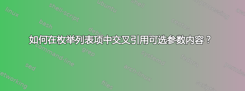 如何在枚举列表项中交叉引用可选参数内容？