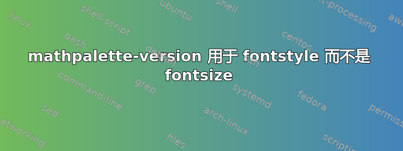 mathpalette-version 用于 fontstyle 而不是 fontsize