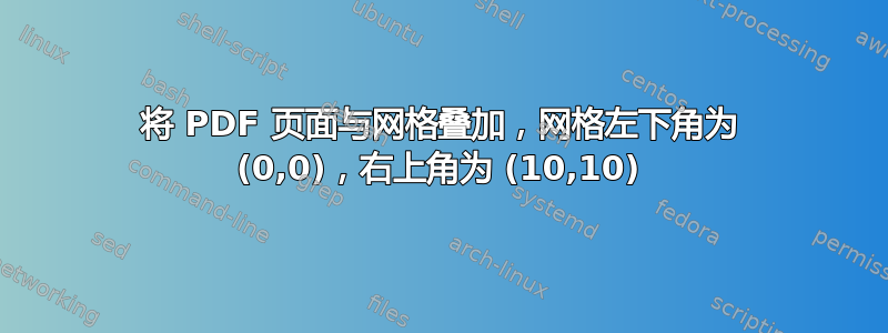 将 PDF 页面与网格叠加，网格左下角为 (0,0)，右上角为 (10,10)