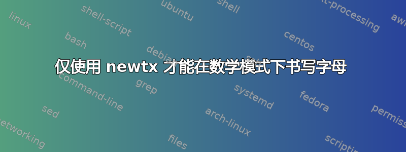 仅使用 newtx 才能在数学模式下书写字母