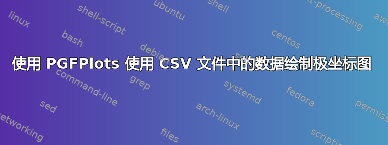 使用 PGFPlots 使用 CSV 文件中的数据绘制极坐标图