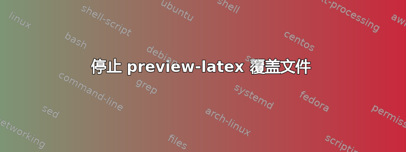 停止 preview-latex 覆盖文件