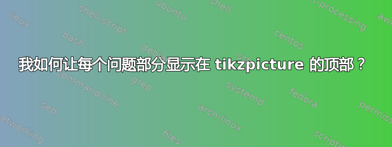 我如何让每个问题部分显示在 tikzpicture 的顶部？