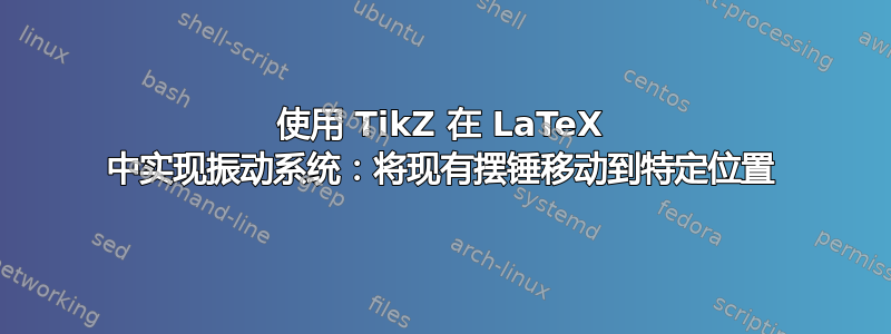 使用 TikZ 在 LaTeX 中实现振动系统：将现有摆锤移动到特定位置