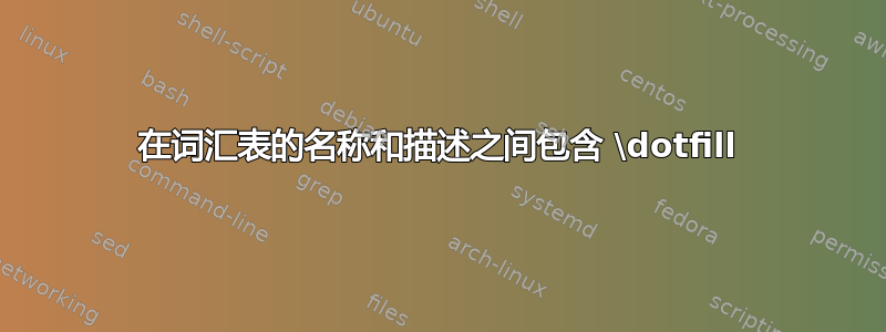 在词汇表的名称和描述之间包含 \dotfill