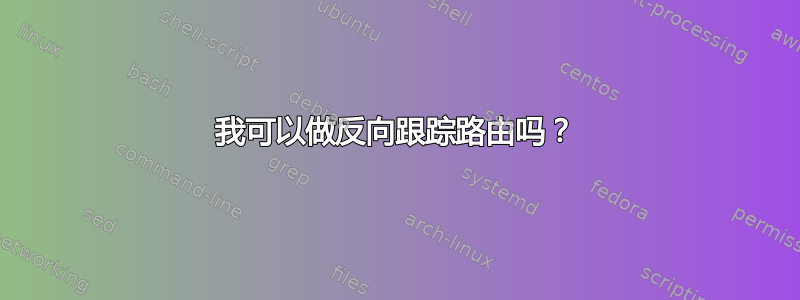 我可以做反向跟踪路由吗？