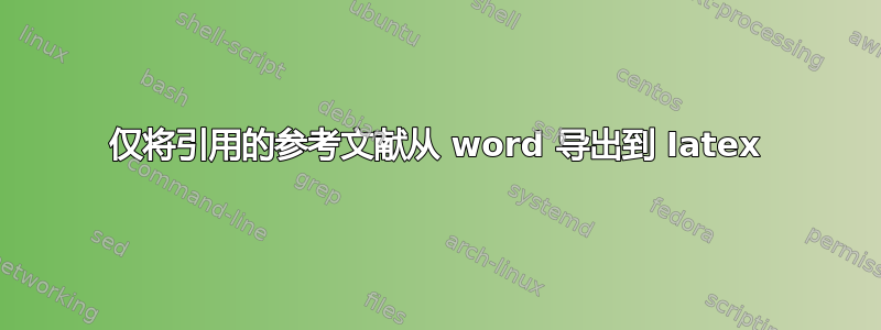 仅将引用的参考文献从 word 导出到 Iatex