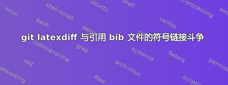 git latexdiff 与引用 bib 文件的符号链接斗争