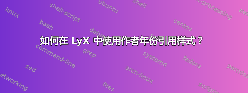 如何在 LyX 中使用作者年份引用样式？