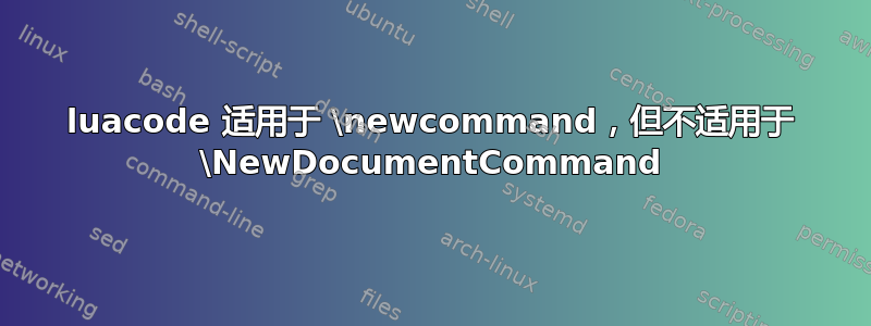 luacode 适用于 \newcommand，但不适用于 \NewDocumentCommand