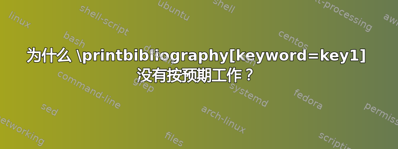 为什么 \printbibliography[keyword=key1] 没有按预期工作？