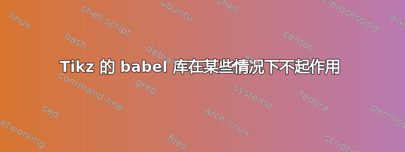 Tikz 的 babel 库在某些情况下不起作用