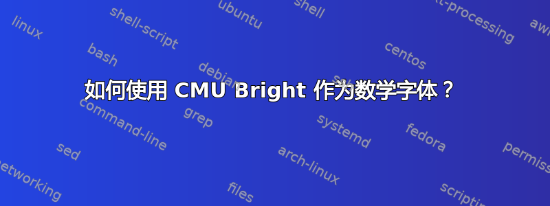 如何使用 CMU Bright 作为数学字体？