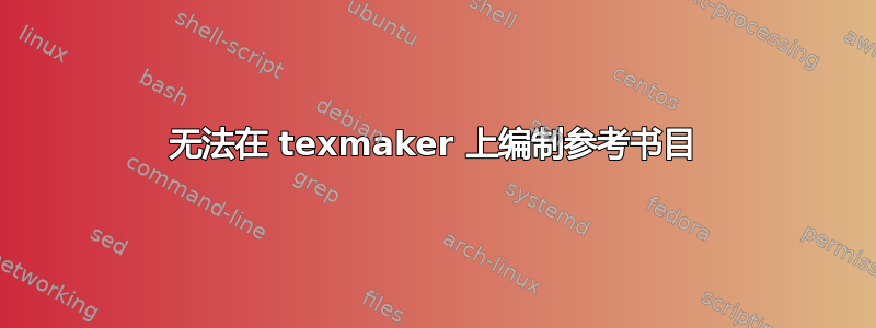 无法在 texmaker 上编制参考书目