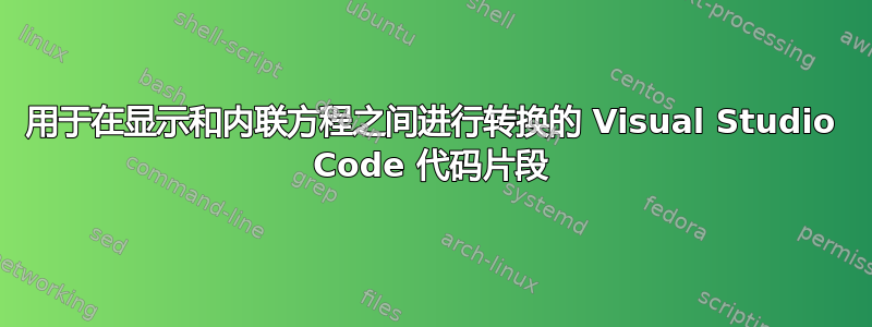 用于在显示和内联方程之间进行转换的 Visual Studio Code 代码片段