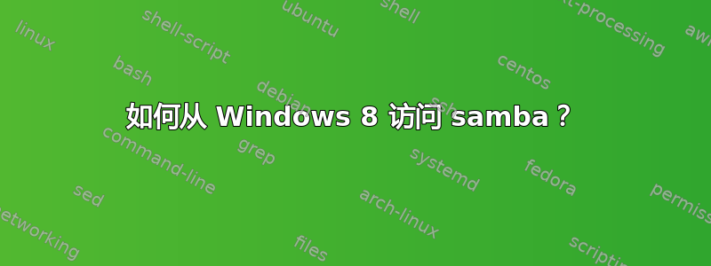 如何从 Windows 8 访问 samba？