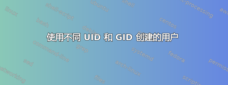 使用不同 UID 和 GID 创建的用户