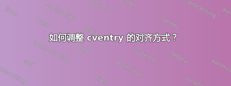 如何调整 cventry 的对齐方式？