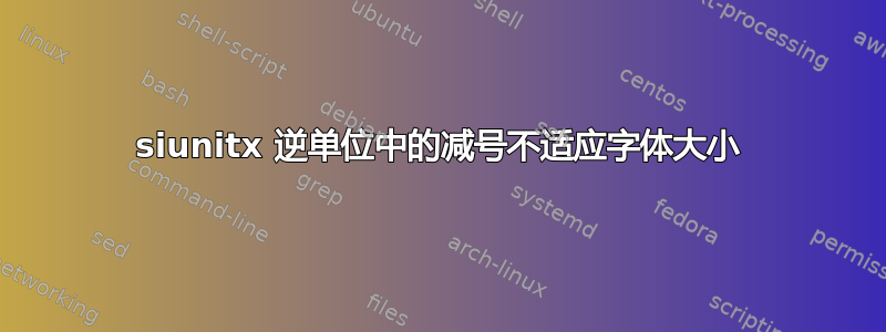 siunitx 逆单位中的减号不适应字体大小