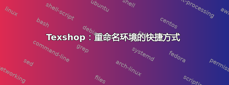 Texshop：重命名环境的快捷方式